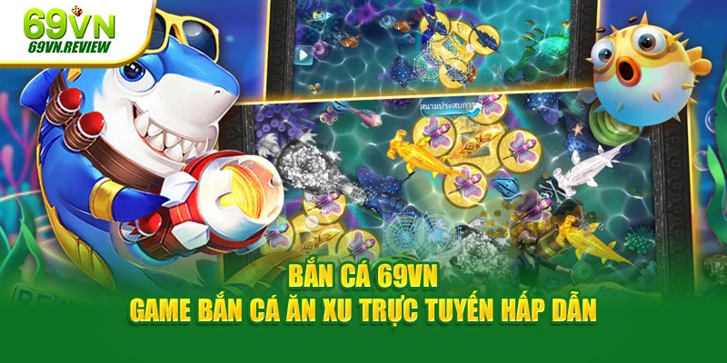 Bắn Cá Ăn Xu - Thể Loại Game Bắn Cá Trực Tuyến Hấp Dẫn Tại 69VN