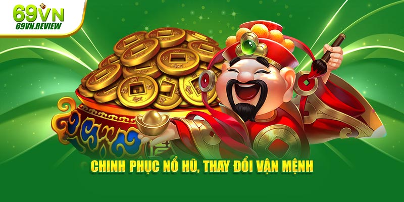 Chinh phục nổ hũ, thay đổi vận mệnh