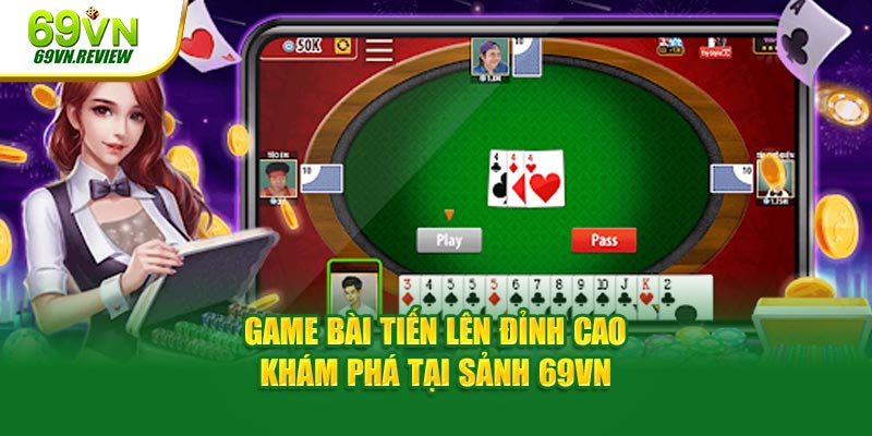 Game Bài Tiến Lên Đỉnh Cao - Khám Phá Tại Sảnh 69VN