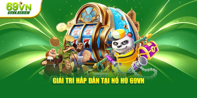 Giải trí hấp dẫn tại nổ hũ 69VN