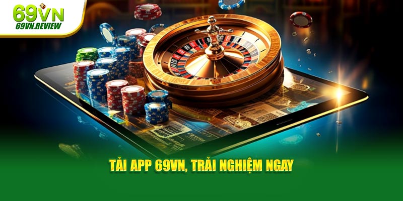 Tải app 69VN, trải nghiệm cực hấp dẫn ngay