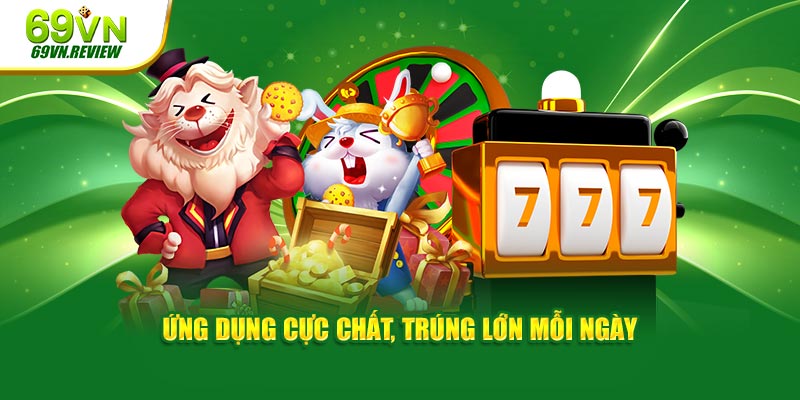 Ứng dụng cực chất, trúng lớn mỗi ngày