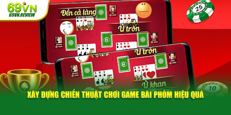 Xây dựng chiến thuật chơi game bài Phỏm hiệu quả