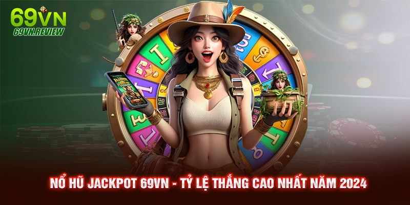 Nổ hũ Jackpot 69VN - Tỷ lệ thắng cao nhất năm 2024