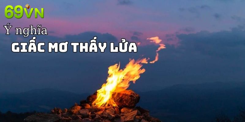 Lý do giấc mơ về lửa